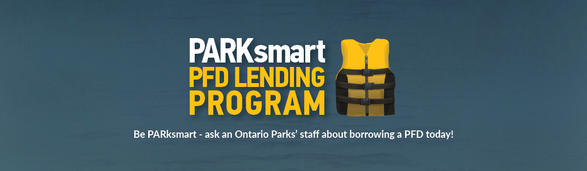 ParkSmart PFD lending program. Be ParkSmart -- ask an Ontario Parks' staff about borrwing a PFD today!
